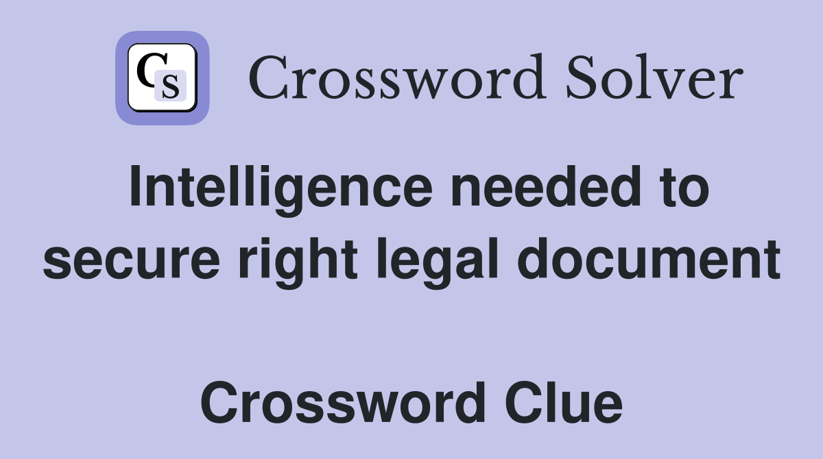 Intelligence needed to secure right legal document  Crossword Clue