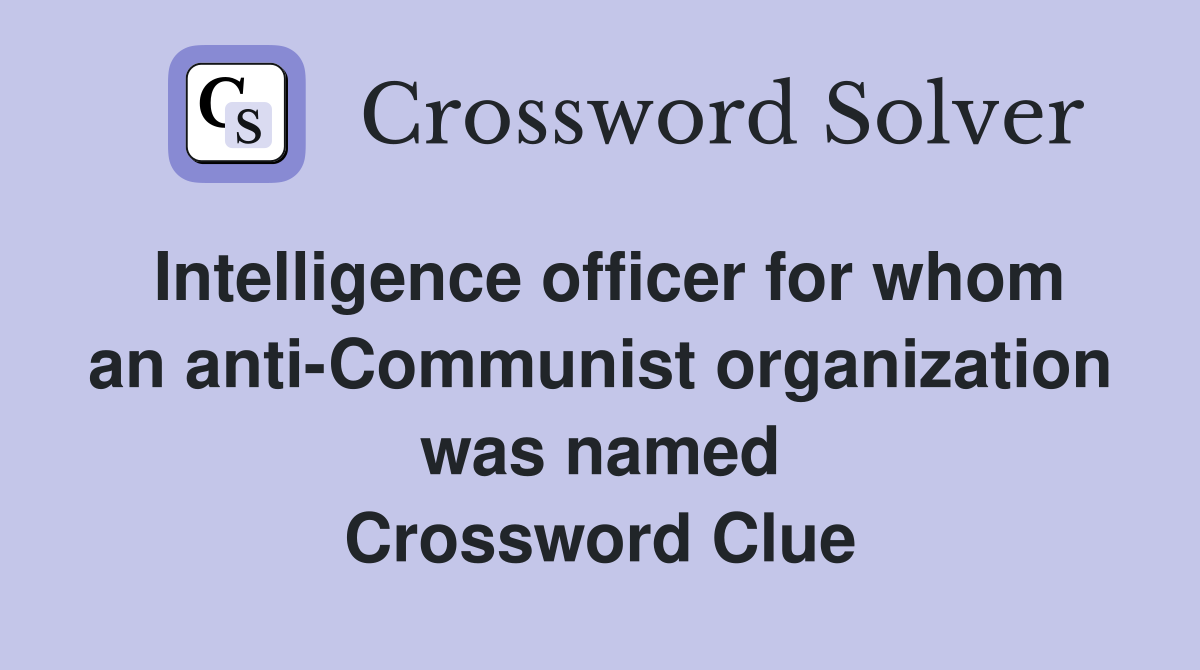 Intelligence officer for whom an anti-Communist organization was named Crossword Clue