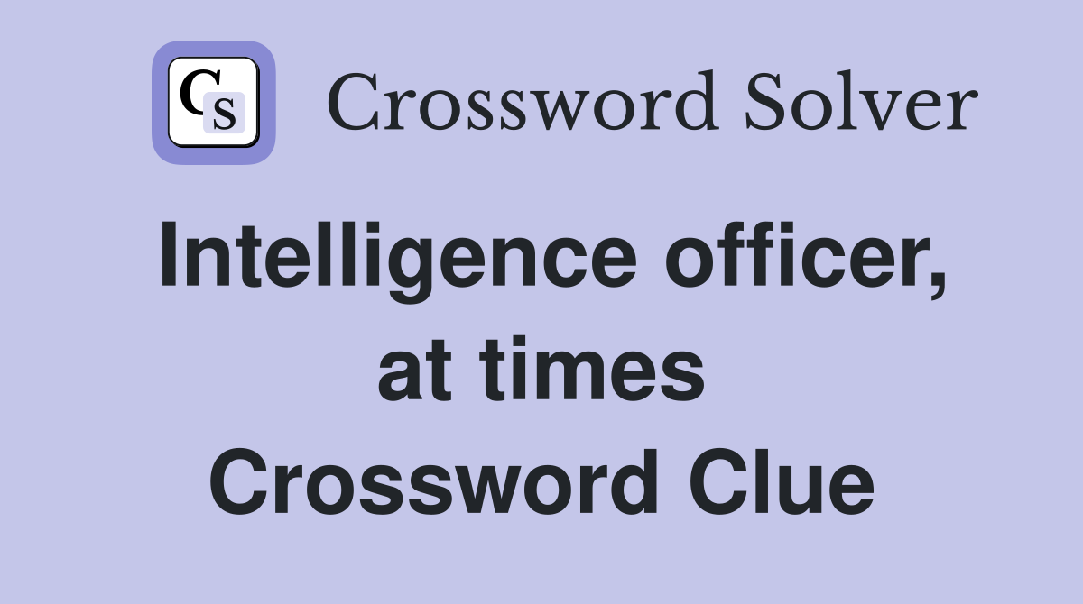 Intelligence officer, at times Crossword Clue