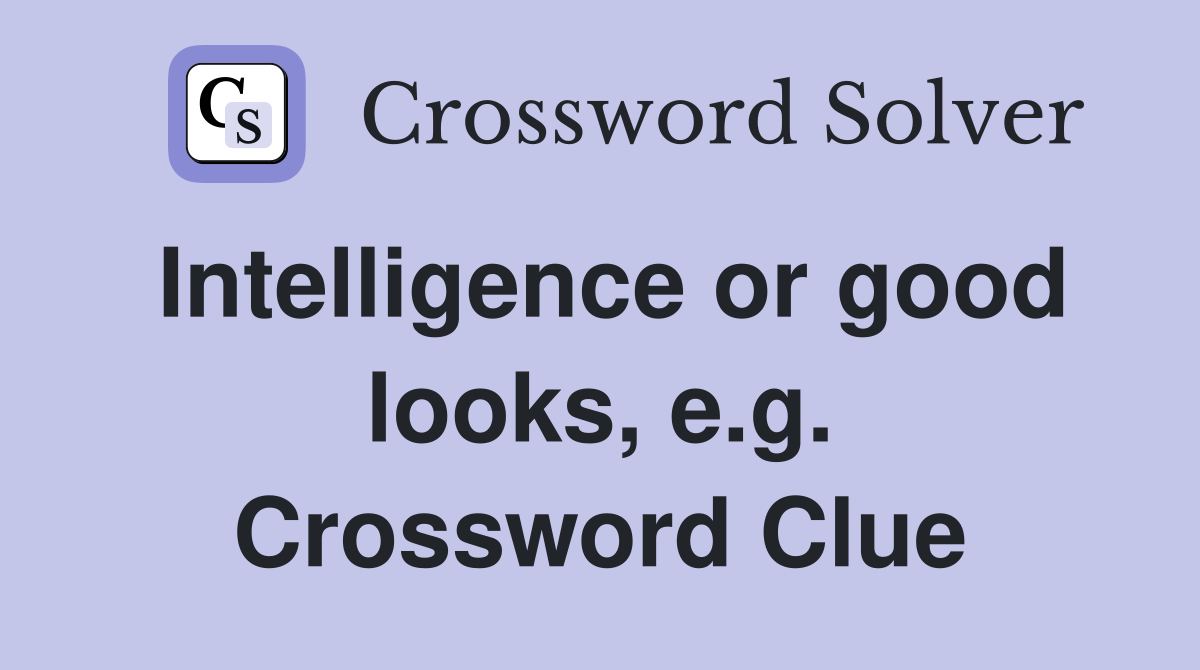 Intelligence or good looks, e.g. Crossword Clue