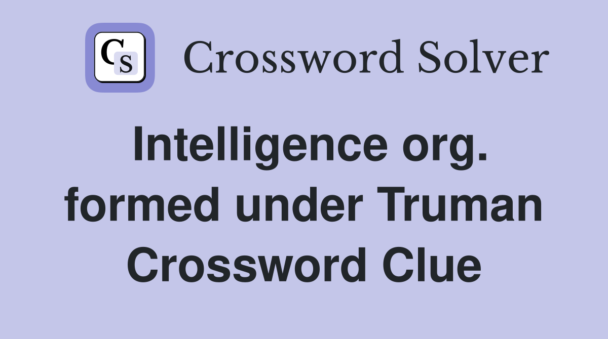 Intelligence org. formed under Truman Crossword Clue