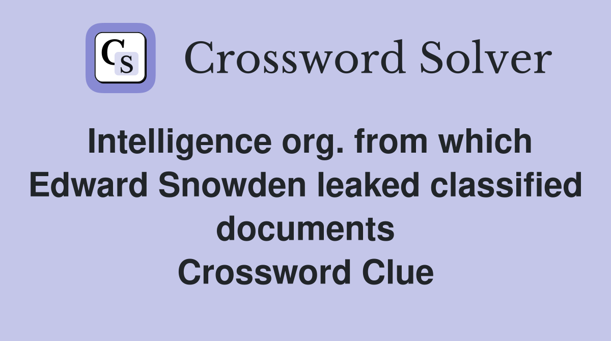 Intelligence org. from which Edward Snowden leaked classified documents Crossword Clue