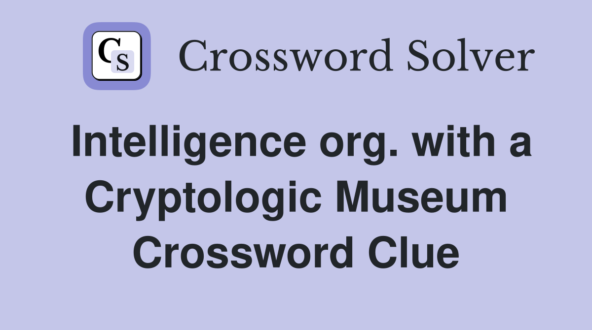 Intelligence org. with a Cryptologic Museum Crossword Clue