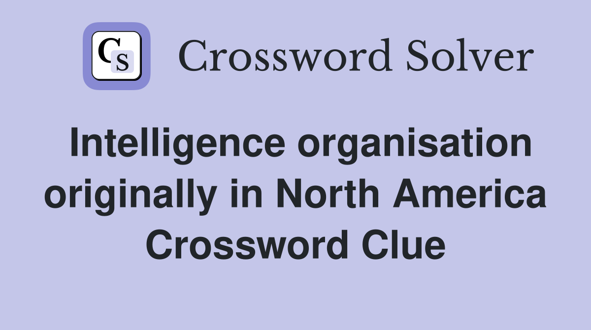 Intelligence organisation originally in North America Crossword Clue