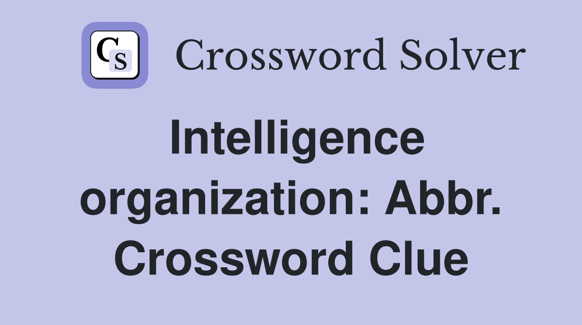 Intelligence organization: Abbr. Crossword Clue