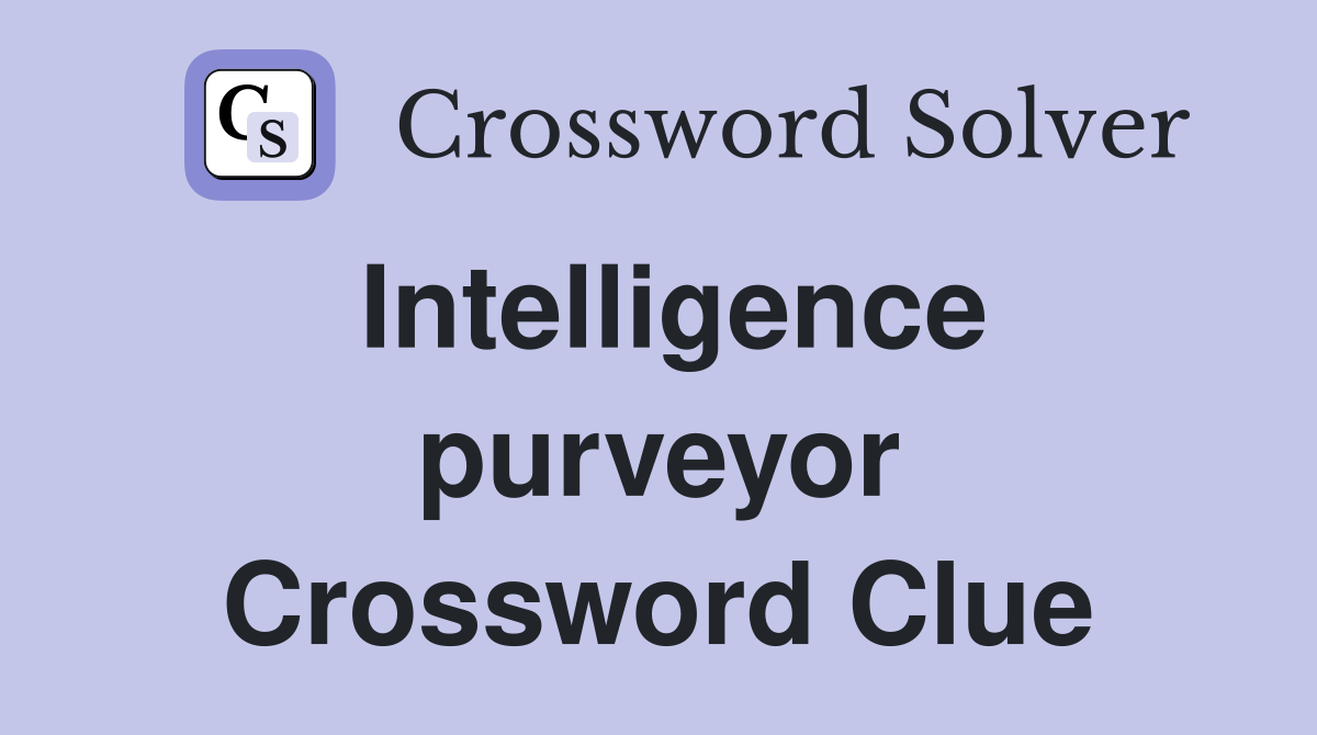 Intelligence purveyor Crossword Clue