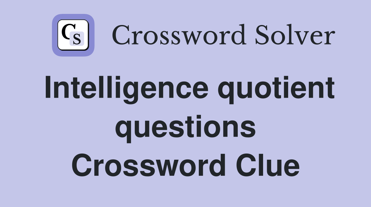 Intelligence quotient questions Crossword Clue