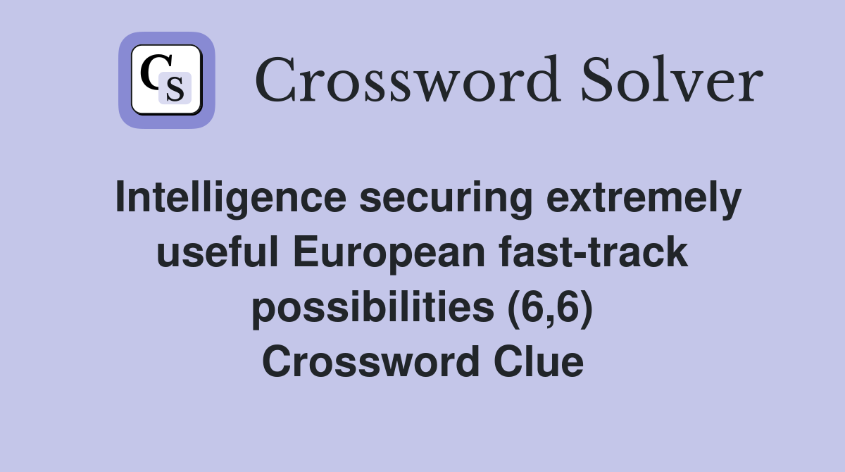 Intelligence securing extremely useful European fast-track possibilities (6,6) Crossword Clue