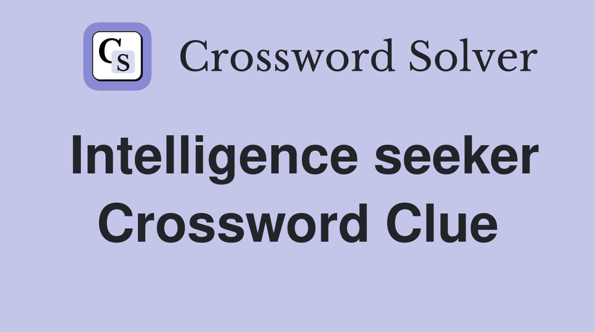 Intelligence seeker Crossword Clue