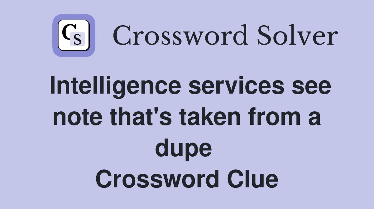 Intelligence services see note that's taken from a dupe  Crossword Clue