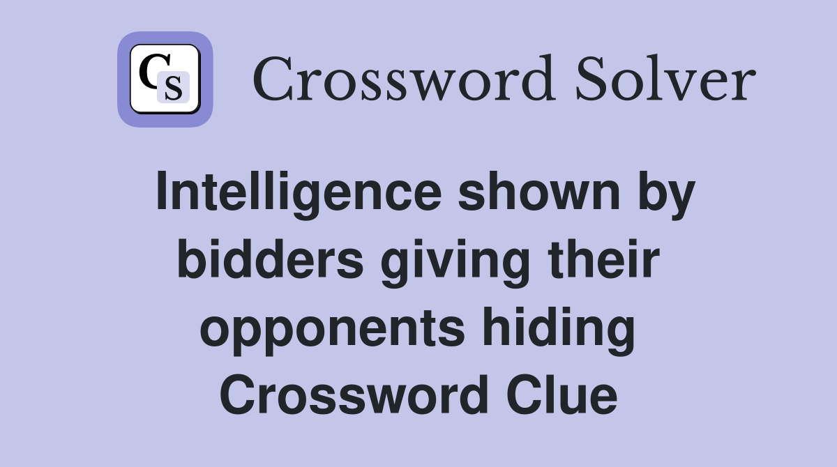 Intelligence shown by bidders giving their opponents hiding Crossword Clue