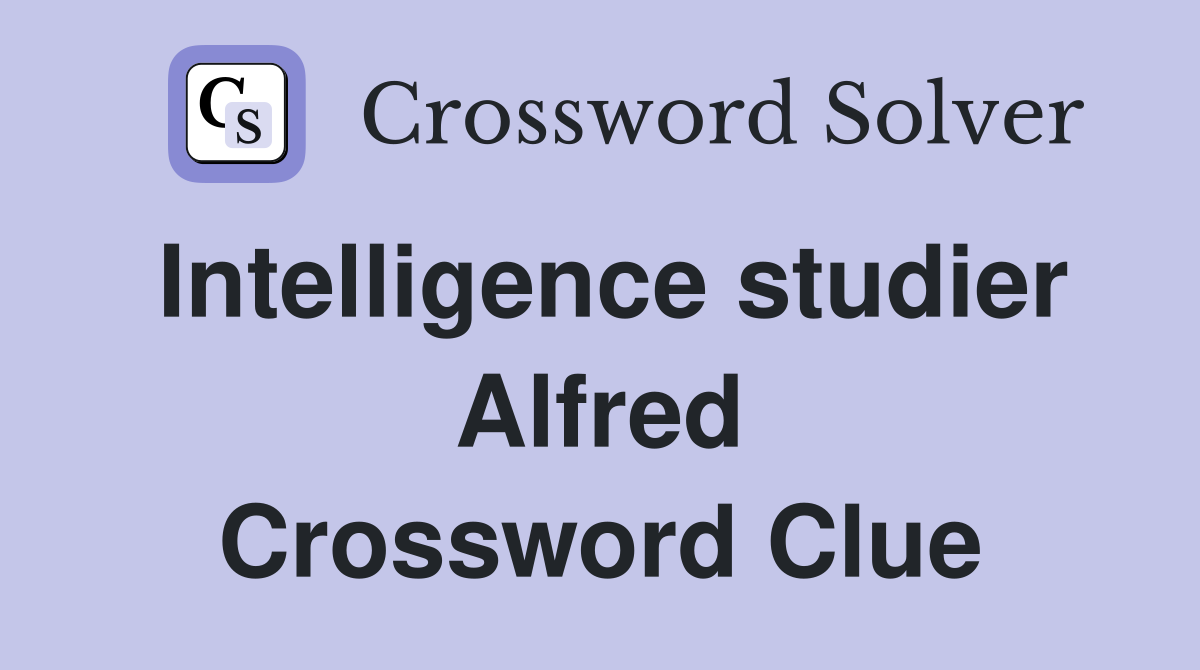 Intelligence studier Alfred Crossword Clue