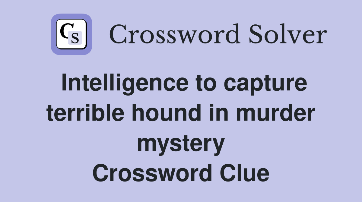 Intelligence to capture terrible hound in murder mystery Crossword Clue