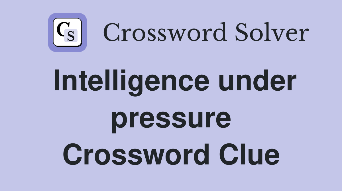 Intelligence under pressure Crossword Clue