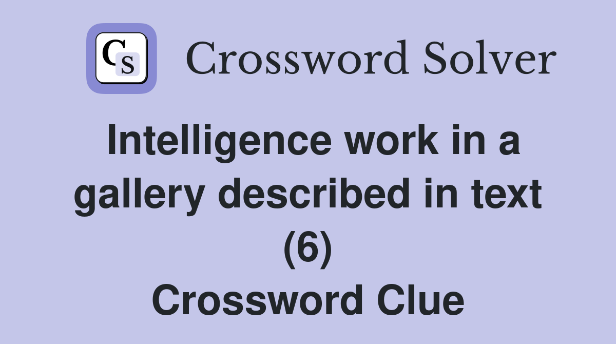 Intelligence work in a gallery described in text (6) Crossword Clue