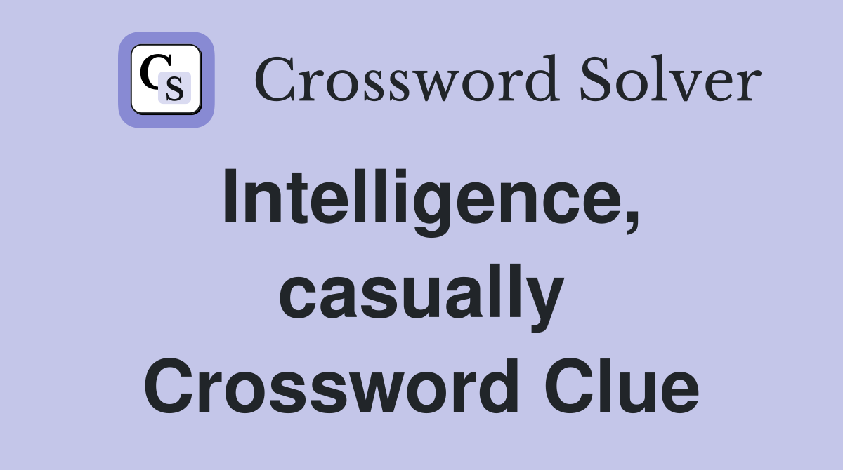 Intelligence, casually Crossword Clue