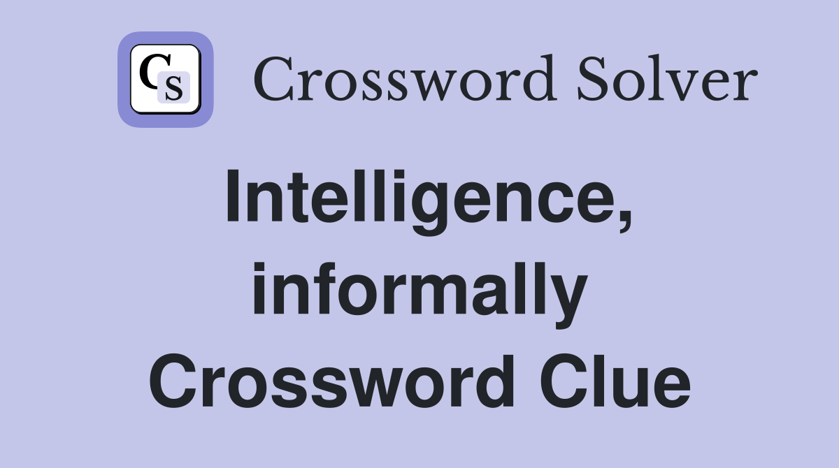 Intelligence, informally Crossword Clue