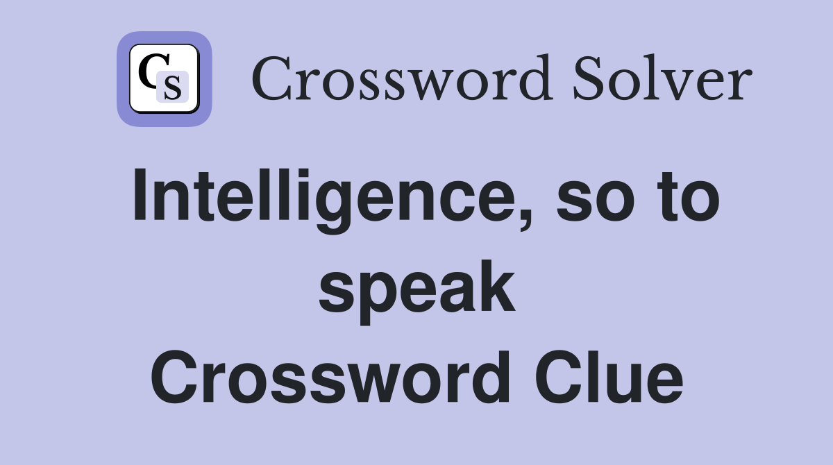 Intelligence, so to speak Crossword Clue
