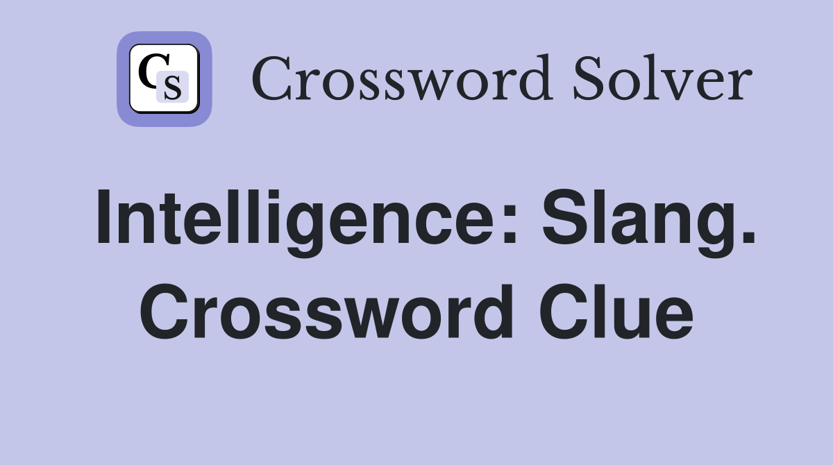 Intelligence: Slang. Crossword Clue