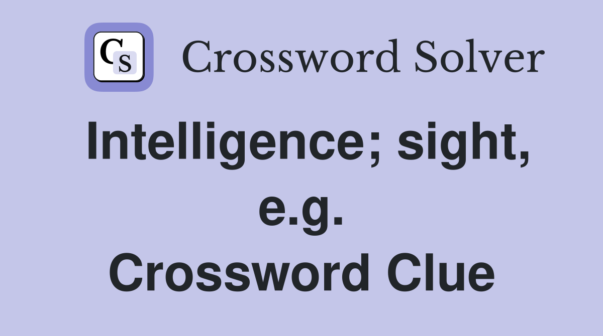 Intelligence; sight, e.g. Crossword Clue