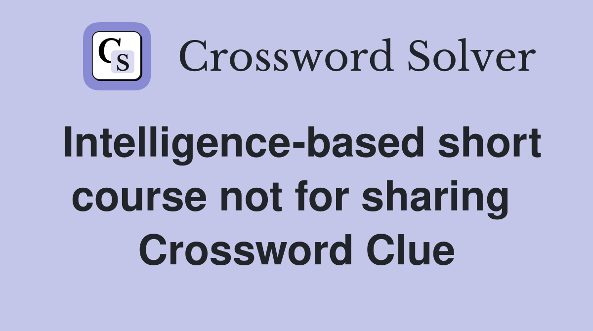 Intelligence-based short course not for sharing  Crossword Clue