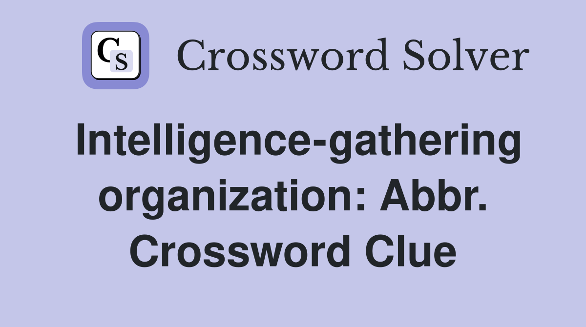 Intelligence-gathering organization: Abbr. Crossword Clue