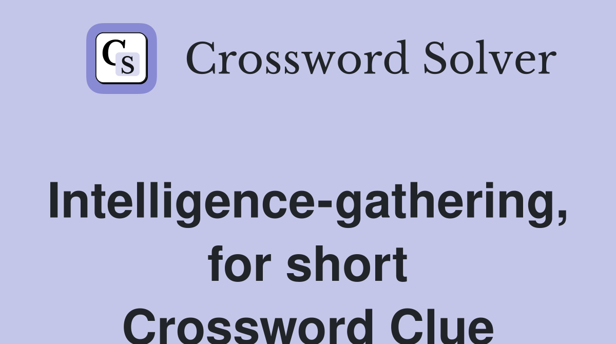 Intelligence-gathering, for short Crossword Clue