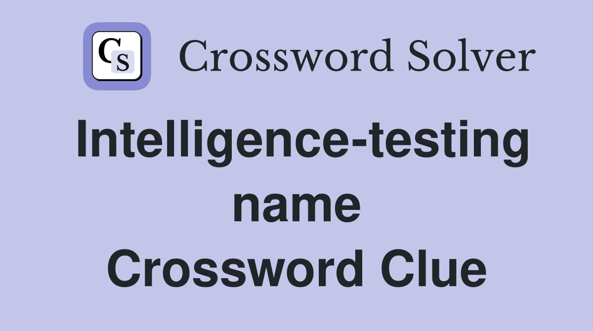 Intelligence-testing name Crossword Clue