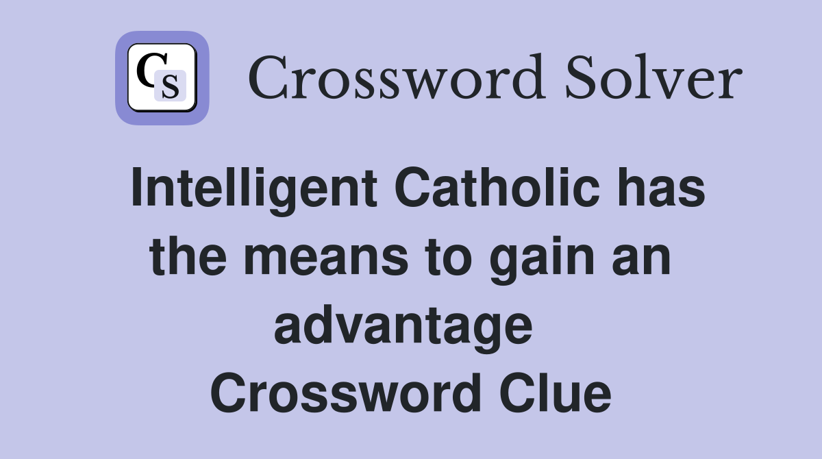 Intelligent Catholic has the means to gain an advantage  Crossword Clue