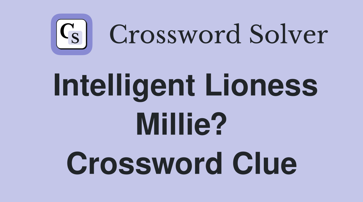 Intelligent Lioness Millie? Crossword Clue