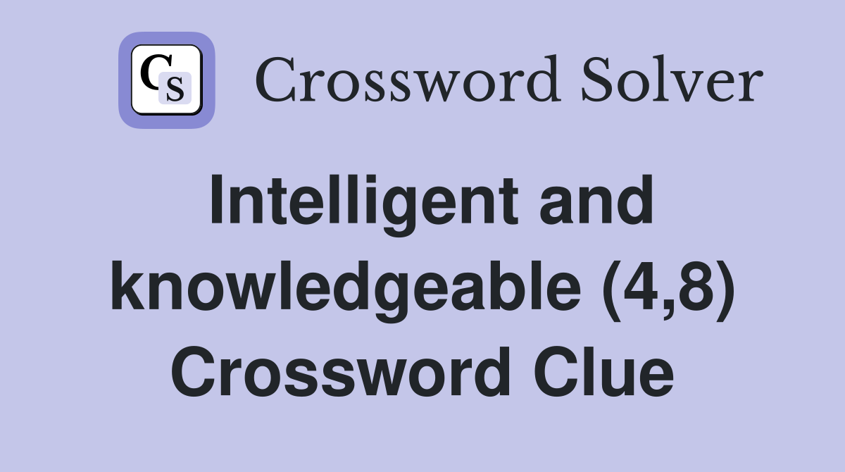 Intelligent and knowledgeable (4,8) Crossword Clue