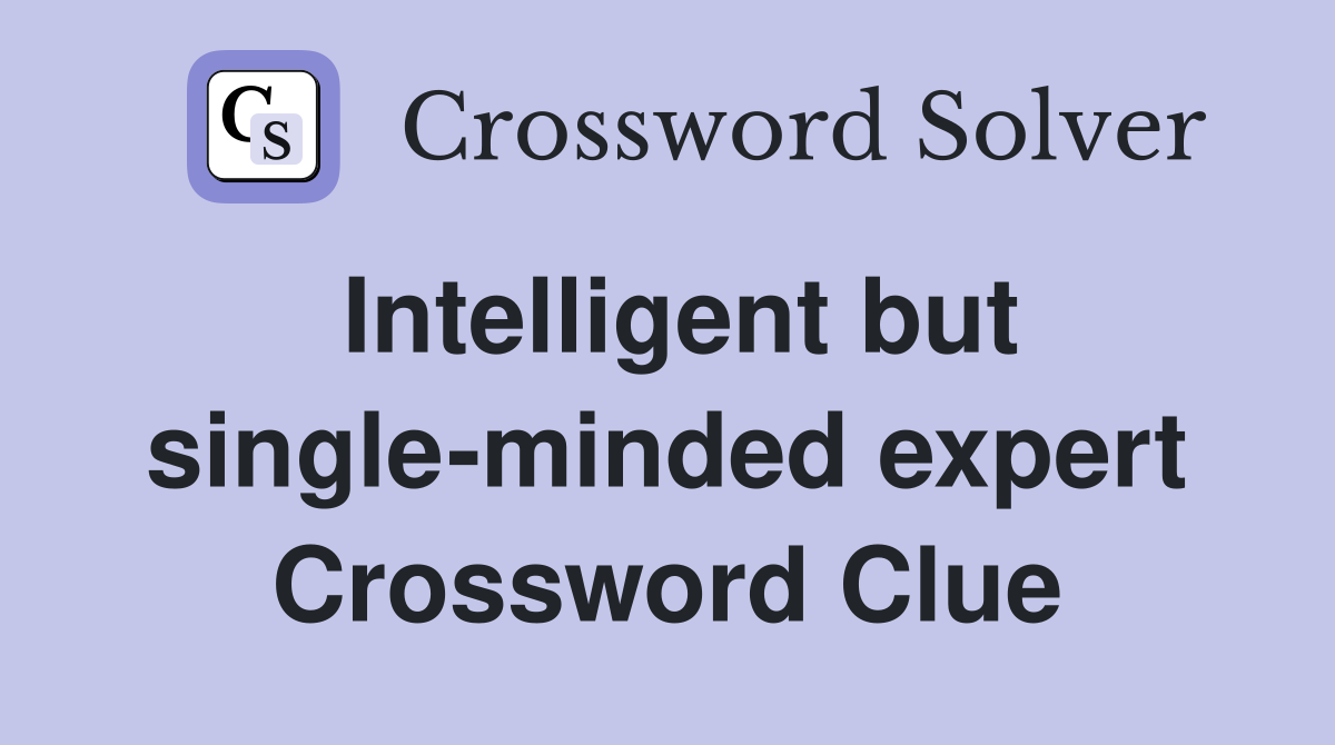 Intelligent but single-minded expert Crossword Clue