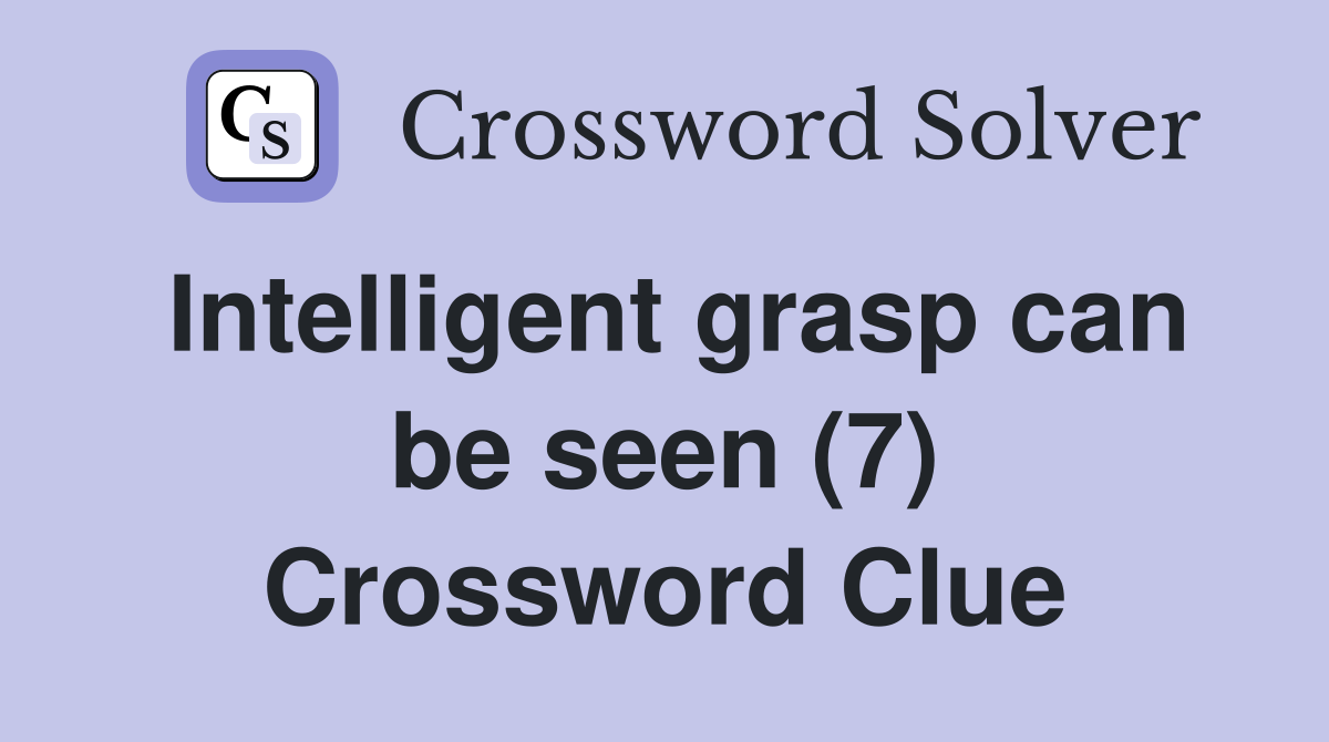 Intelligent grasp can be seen (7) Crossword Clue