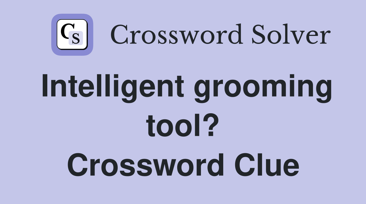 Intelligent grooming tool? Crossword Clue