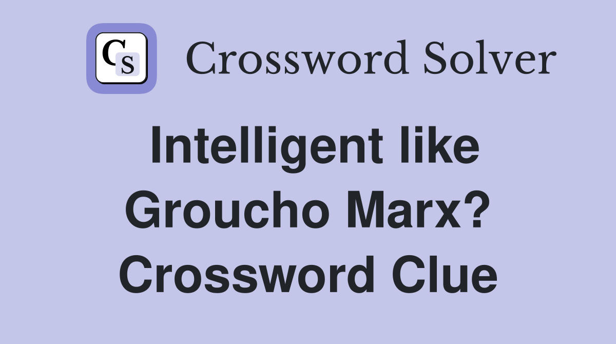Intelligent like Groucho Marx? Crossword Clue