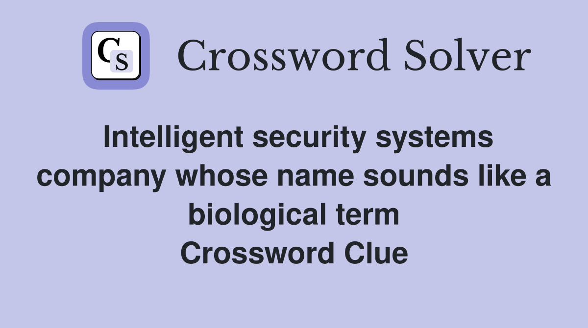 Intelligent security systems company whose name sounds like a biological term Crossword Clue