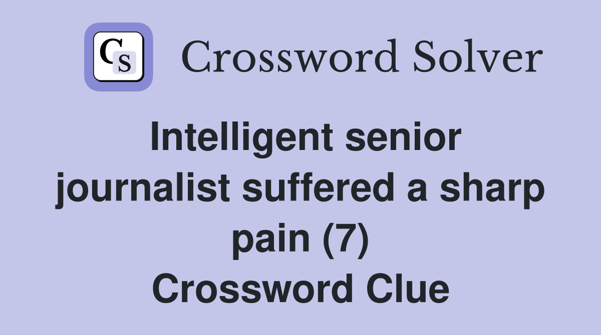 Intelligent senior journalist suffered a sharp pain (7) Crossword Clue