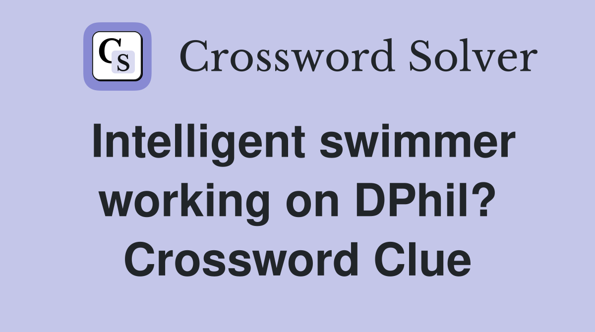 Intelligent swimmer working on DPhil? Crossword Clue