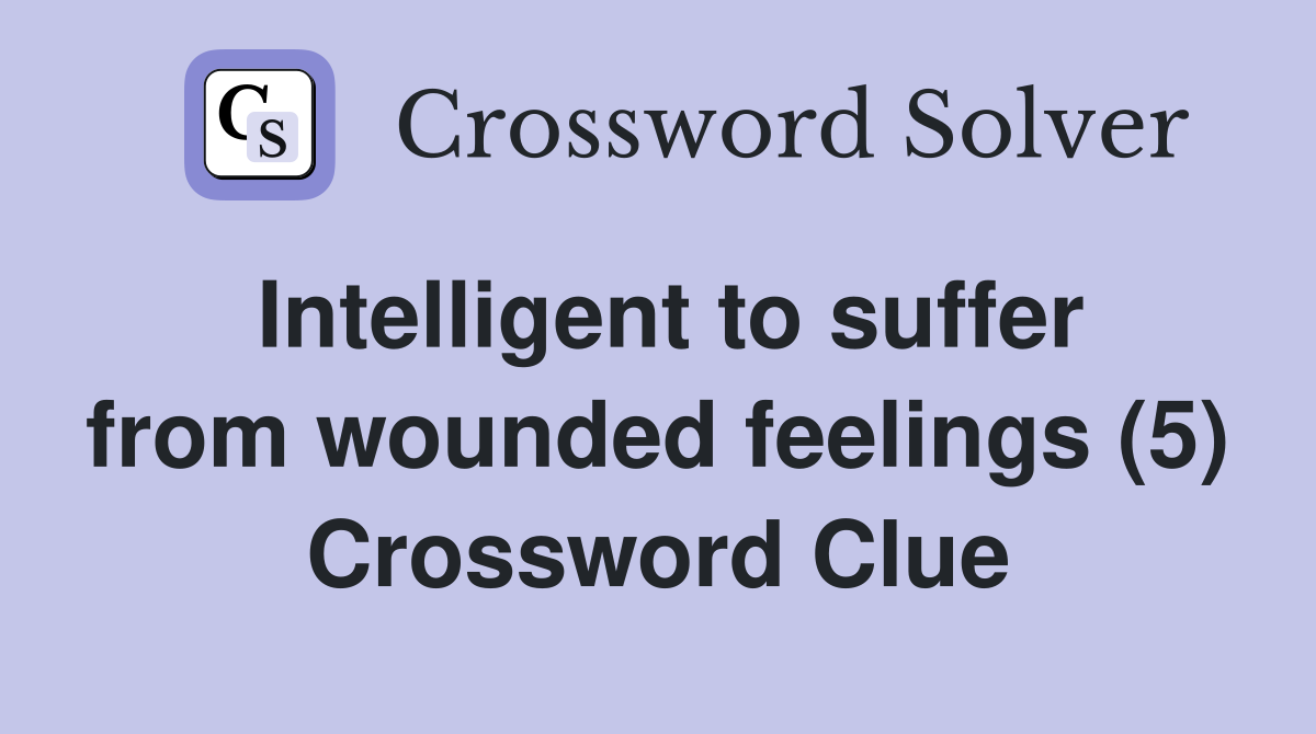 Intelligent to suffer from wounded feelings (5) Crossword Clue