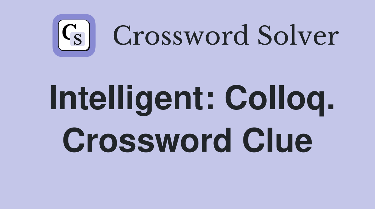 Intelligent: Colloq. Crossword Clue