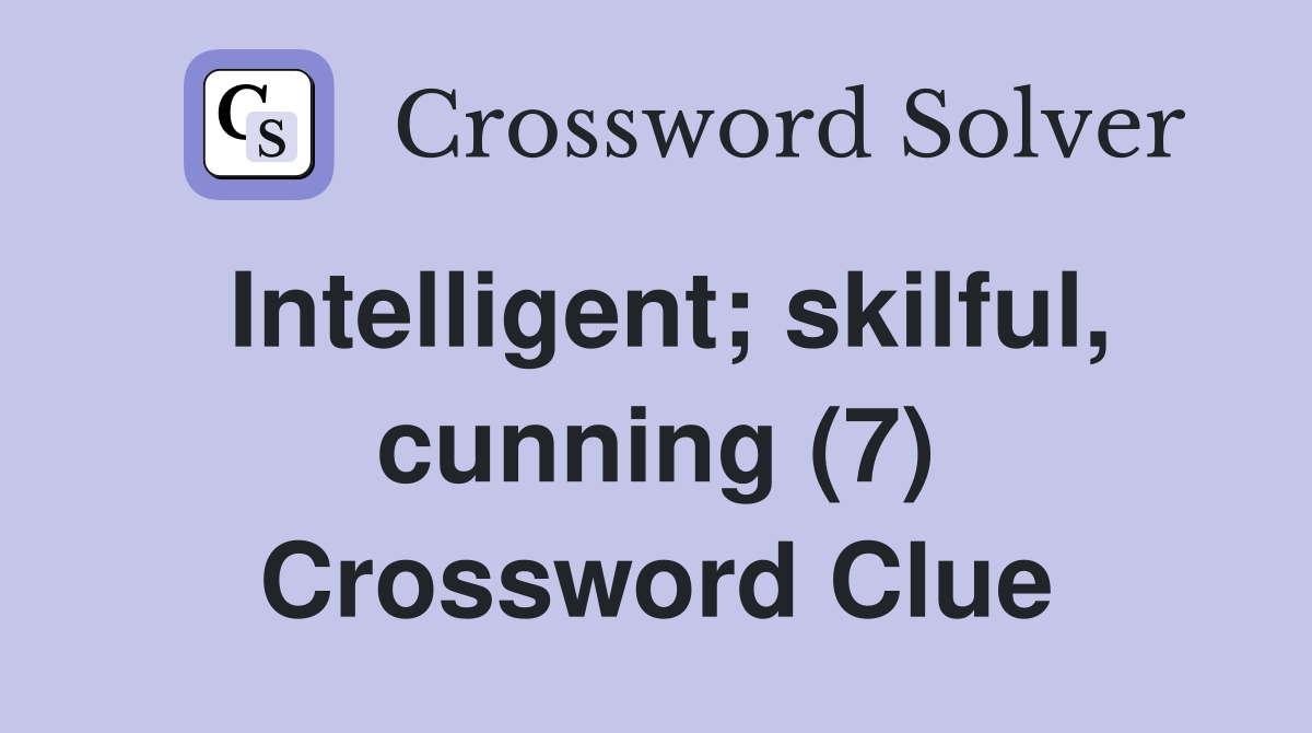 Intelligent; skilful, cunning (7) Crossword Clue