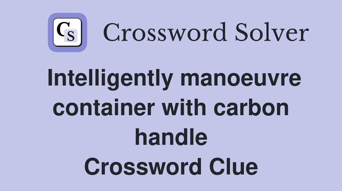 Intelligently manoeuvre container with carbon handle Crossword Clue