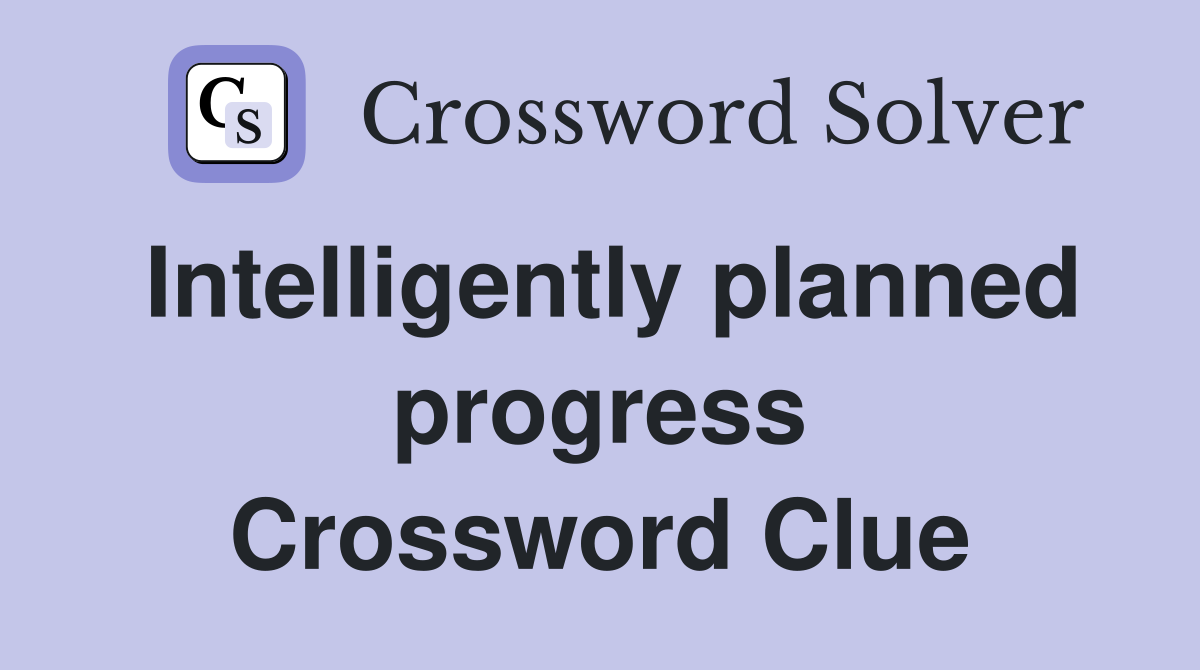 Intelligently planned progress Crossword Clue