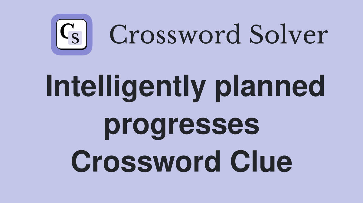 Intelligently planned progresses Crossword Clue