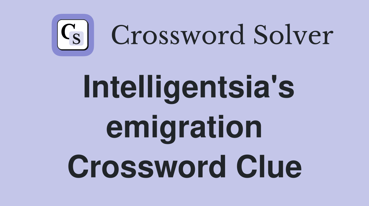 Intelligentsia's emigration Crossword Clue