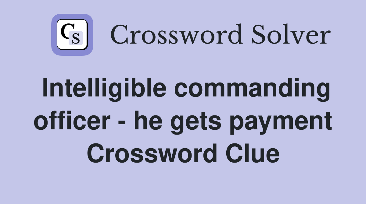 Intelligible commanding officer - he gets payment Crossword Clue