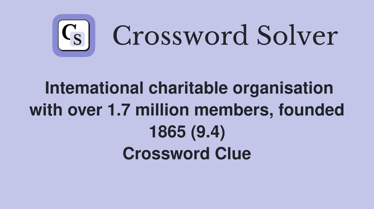 Intemational charitable organisation with over 1.7 million members, founded 1865 (9.4) Crossword Clue