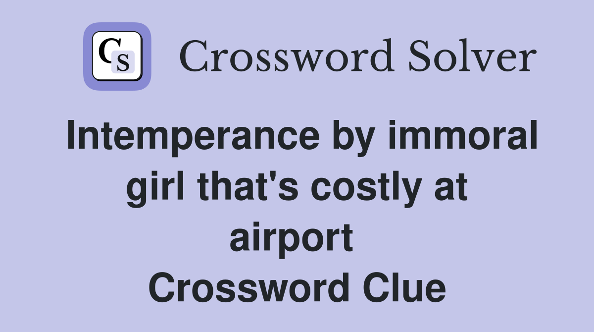 Intemperance by immoral girl that's costly at airport  Crossword Clue