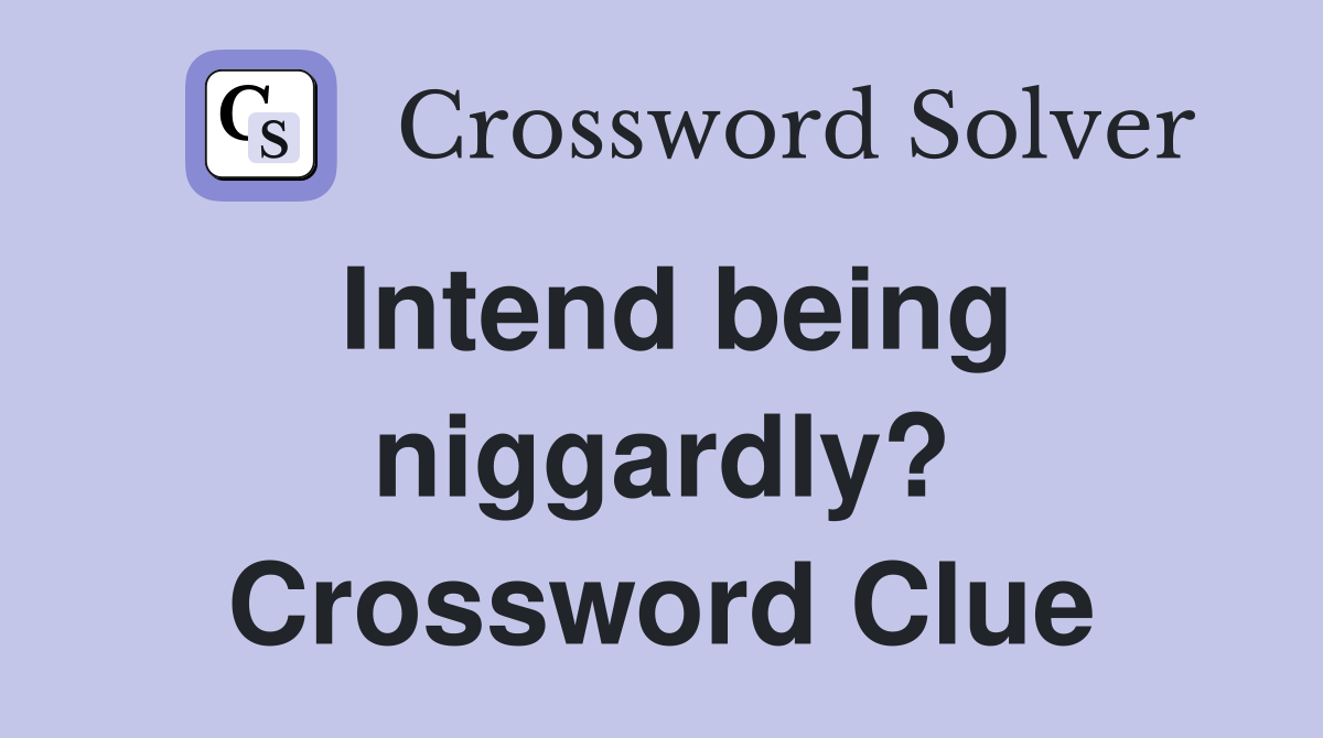 Intend being niggardly? Crossword Clue
