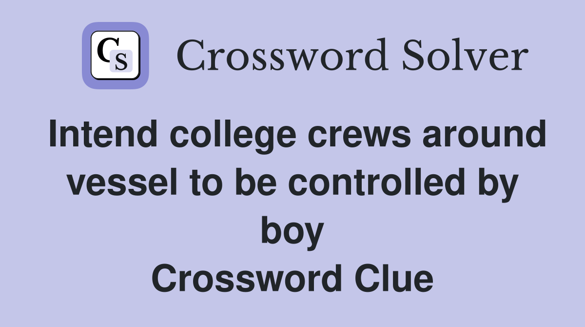 Intend college crews around vessel to be controlled by boy Crossword Clue